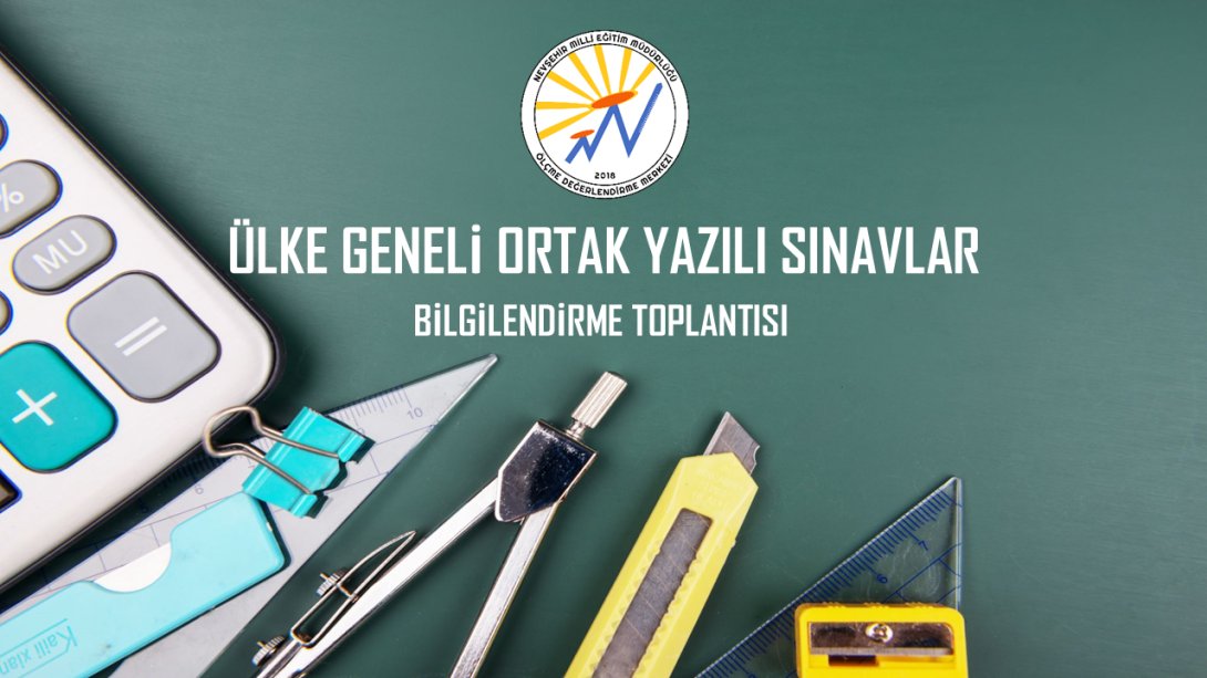 ÜLKE GENELİ ORTAK YAZILI SINAVLAR BİLGİLENDİRME TOPLANTISI YAPILDI